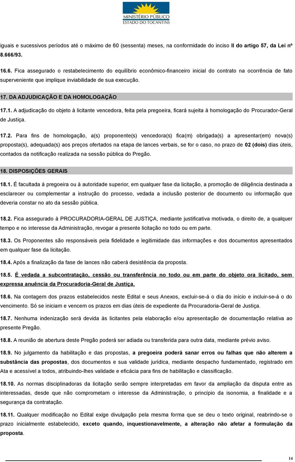 6/93. 16.6. Fica assegurado o restabelecimento do equilíbrio econômico-financeiro inicial do contrato na ocorrência de fato superveniente que implique inviabilidade de sua execução. 17.