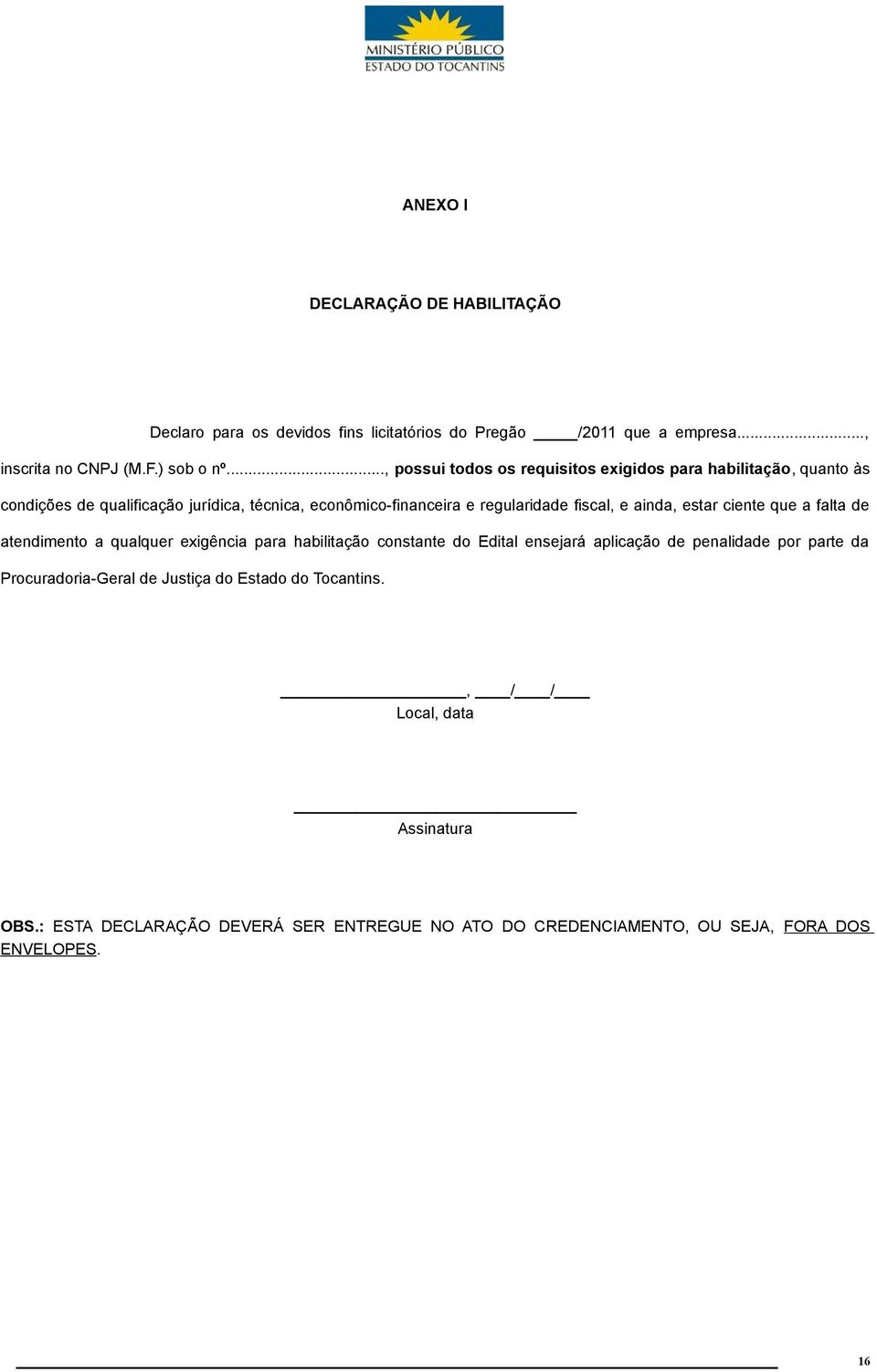 ainda, estar ciente que a falta de atendimento a qualquer exigência para habilitação constante do Edital ensejará aplicação de penalidade por parte da