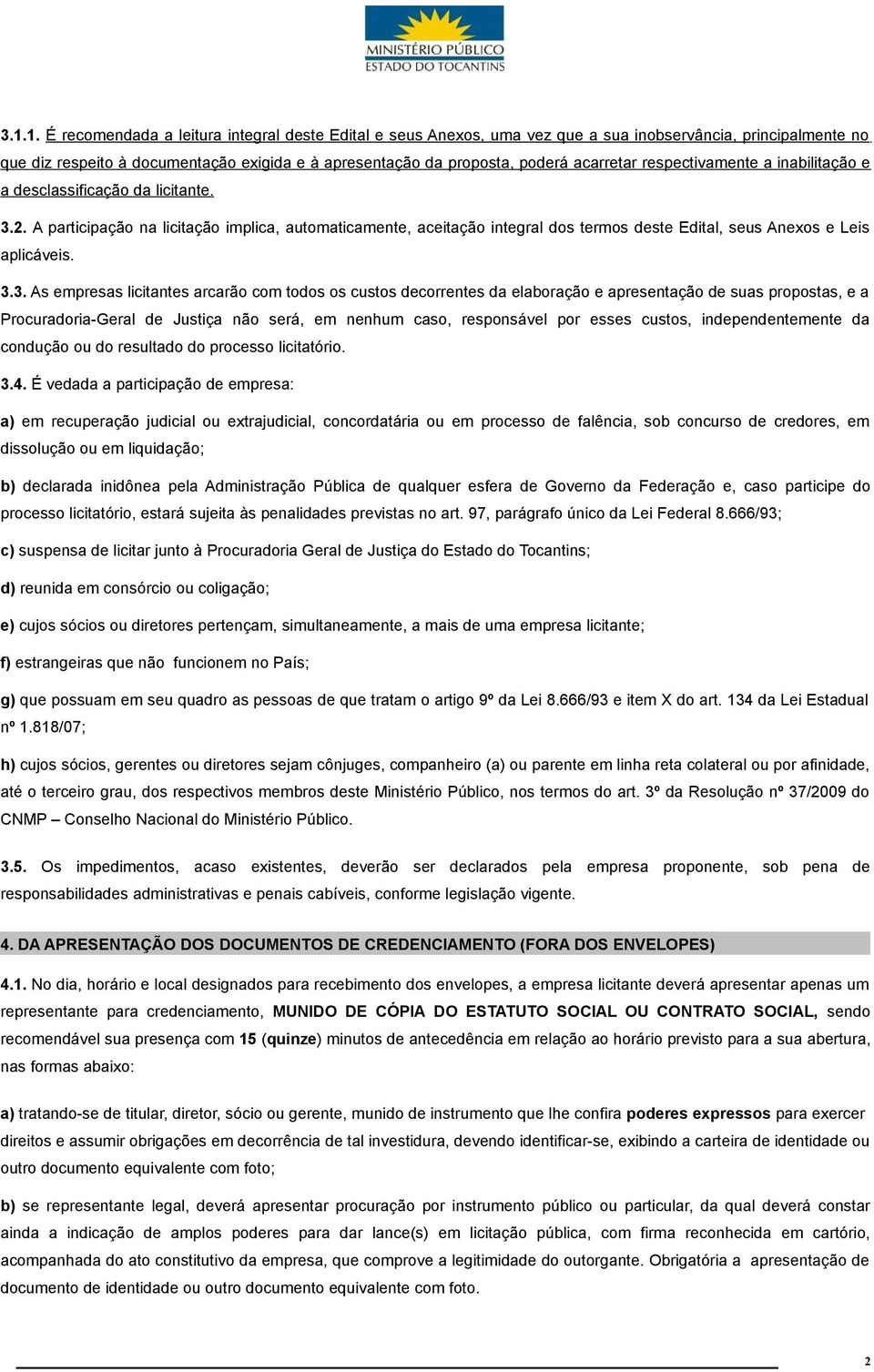 A participação na licitação implica, automaticamente, aceitação integral dos termos deste Edital, seus Anexos e Leis aplicáveis. 3.