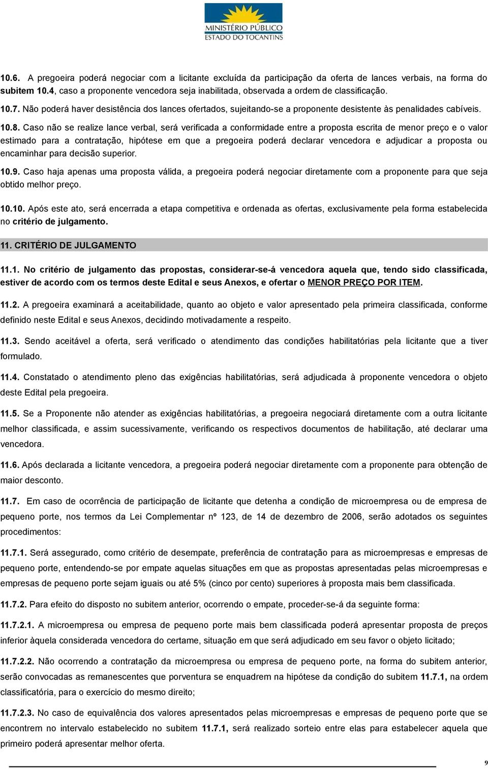 Não poderá haver desistência dos lances ofertados, sujeitando-se a proponente desistente às penalidades cabíveis. 10.8.