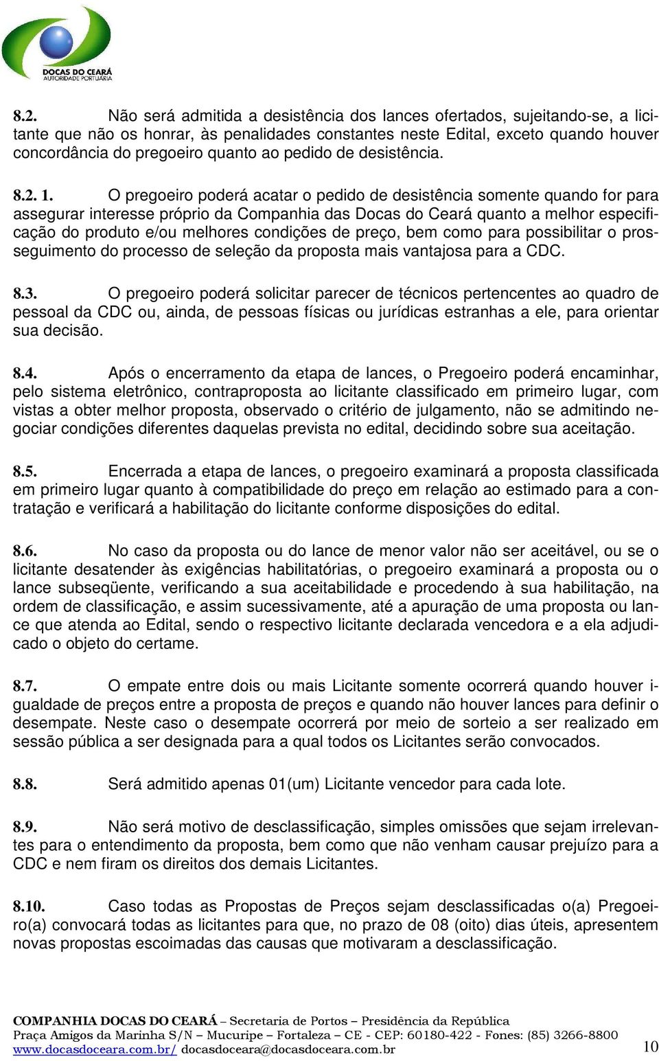 O pregoeiro poderá acatar o pedido de desistência somente quando for para assegurar interesse próprio da Companhia das Docas do Ceará quanto a melhor especificação do produto e/ou melhores condições