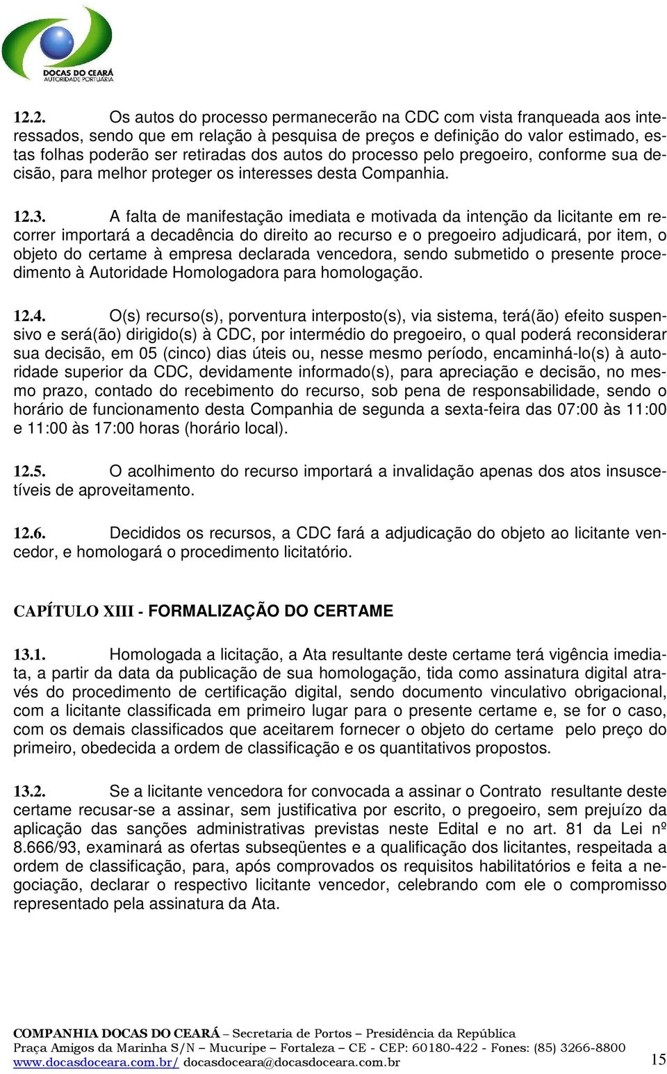 A falta de manifestação imediata e motivada da intenção da licitante em recorrer importará a decadência do direito ao recurso e o pregoeiro adjudicará, por item, o objeto do certame à empresa