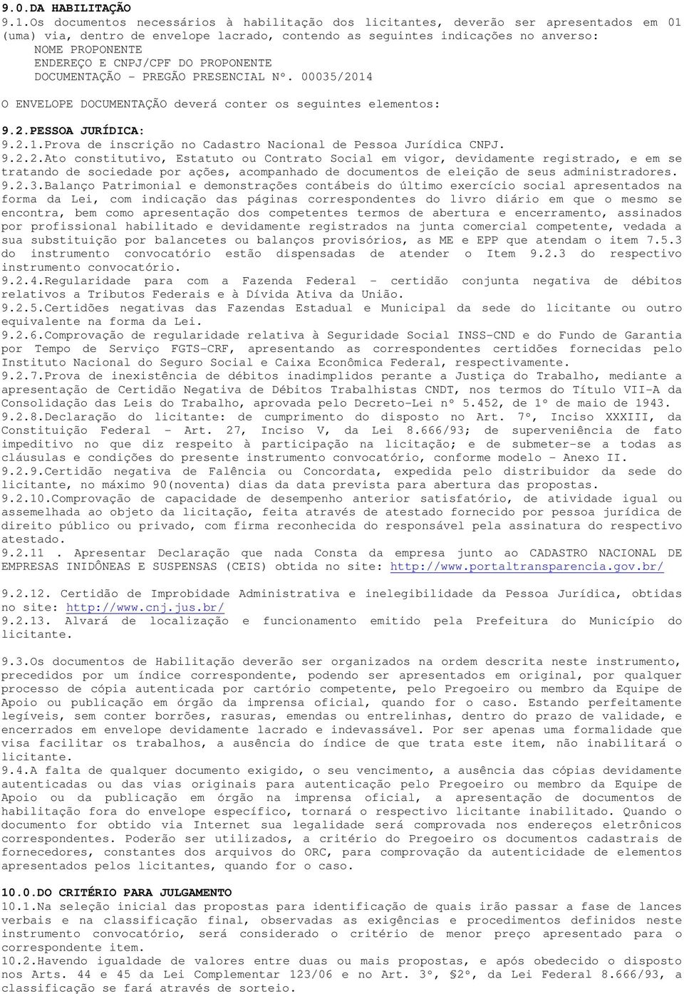 CNPJ/CPF DO PROPONENTE DOCUMENTAÇÃO - PREGÃO PRESENCIAL Nº. 00035/2014 O ENVELOPE DOCUMENTAÇÃO deverá conter os seguintes elementos: 9.2.PESSOA JURÍDICA: 9.2.1.Prova de inscrição no Cadastro Nacional de Pessoa Jurídica CNPJ.