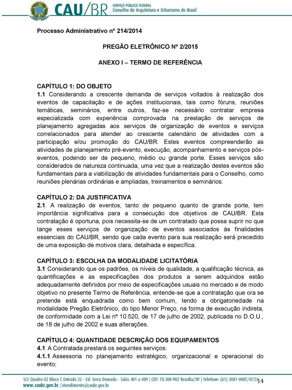 necessário contratar empresa especializada com experiência comprovada na prestação de serviços de planejamento agregadas aos serviços de organização de eventos e serviços correlacionados para atender