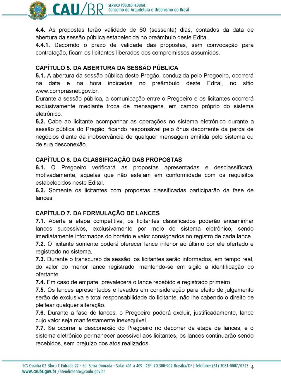 A abertura da sessão pública deste Pregão, conduzida pelo Pregoeiro, ocorrerá na data e na hora indicadas no preâmbulo deste Edital, no sítio www.comprasnet.gov.br.