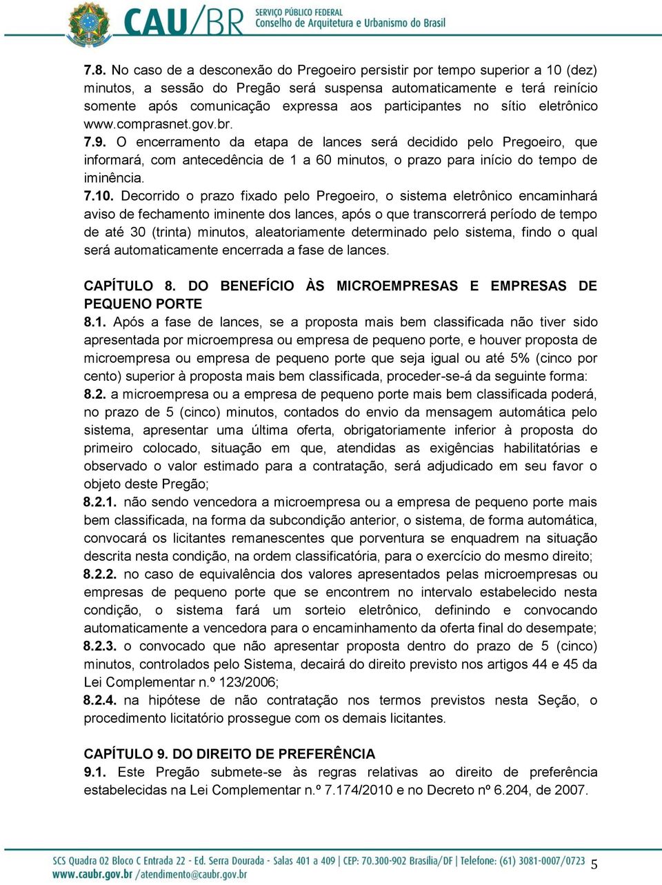 O encerramento da etapa de lances será decidido pelo Pregoeiro, que informará, com antecedência de 1 a 60 minutos, o prazo para início do tempo de iminência. 7.10.