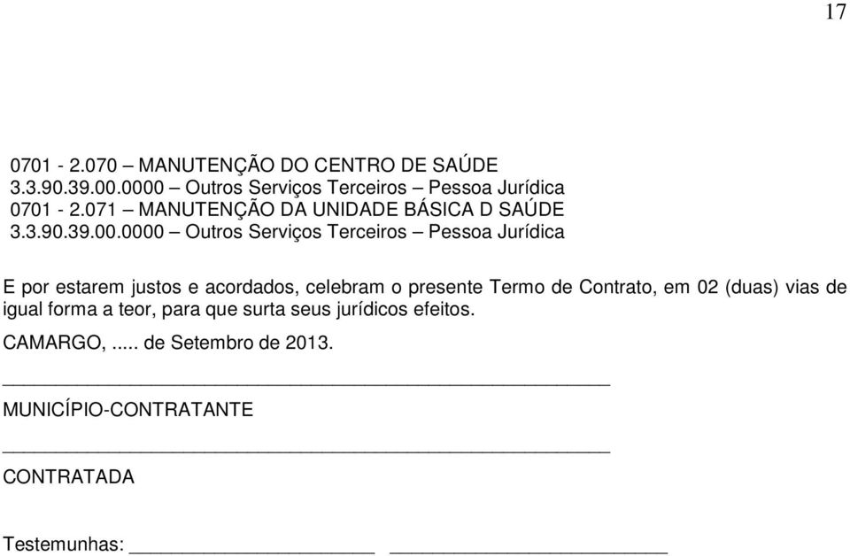 celebram o presente Termo de Contrato, em 02 (duas) vias de igual forma a teor,