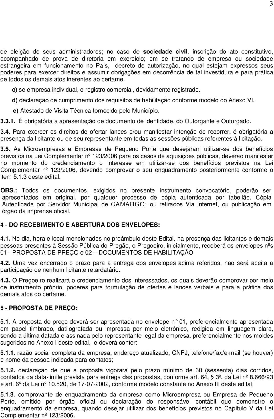 atos inerentes ao certame. c) se empresa individual, o registro comercial, devidamente registrado. d) declaração de cumprimento dos requisitos de habilitação conforme modelo do Anexo VI.