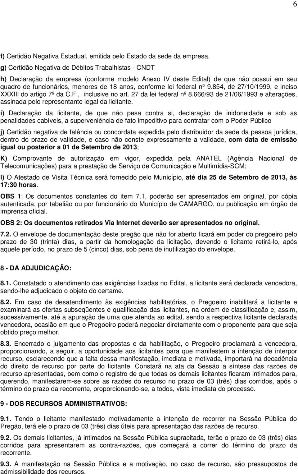 federal nº 9.854, de 27/10/1999, e inciso XXXIII do artigo 7º da C.F., inclusive no art. 27 da lei federal nº 8.666/93 de 21/06/1993 e alterações, assinada pelo representante legal da licitante.