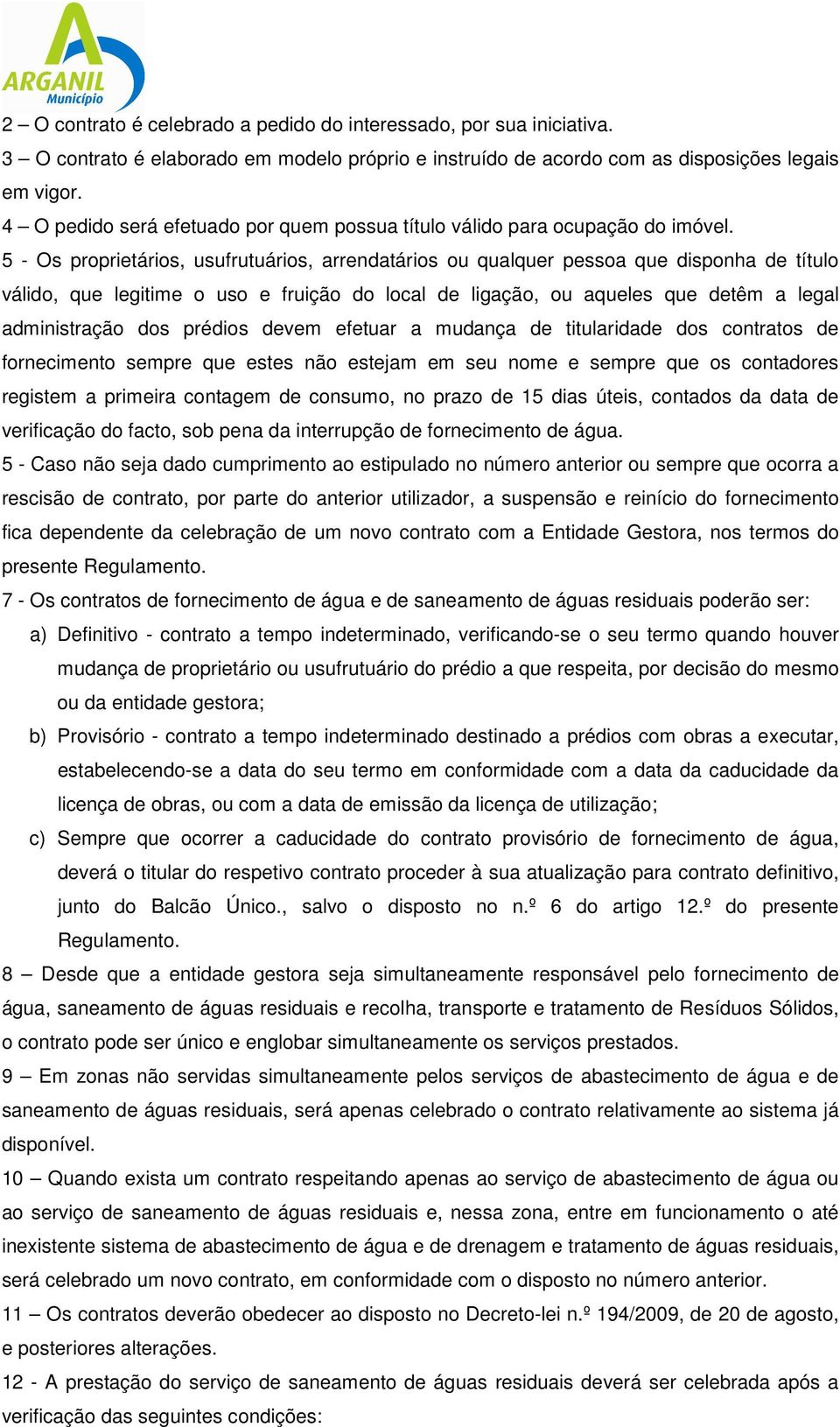 5 - Os proprietários, usufrutuários, arrendatários ou qualquer pessoa que disponha de título válido, que legitime o uso e fruição do local de ligação, ou aqueles que detêm a legal administração dos