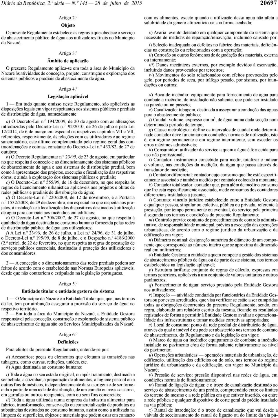 º Âmbito de aplicação O presente Regulamento aplica -se em toda a área do Município da Nazaré às atividades de conceção, projeto, construção e exploração dos sistemas públicos e prediais de