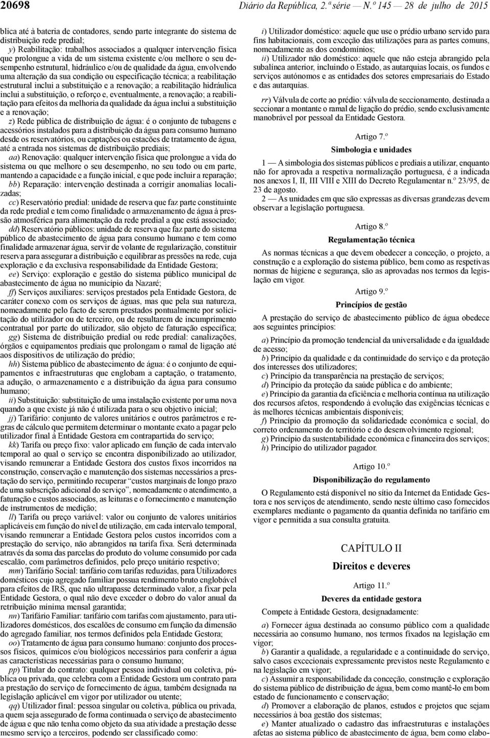 prolongue a vida de um sistema existente e/ou melhore o seu desempenho estrutural, hidráulico e/ou de qualidade da água, envolvendo uma alteração da sua condição ou especificação técnica; a