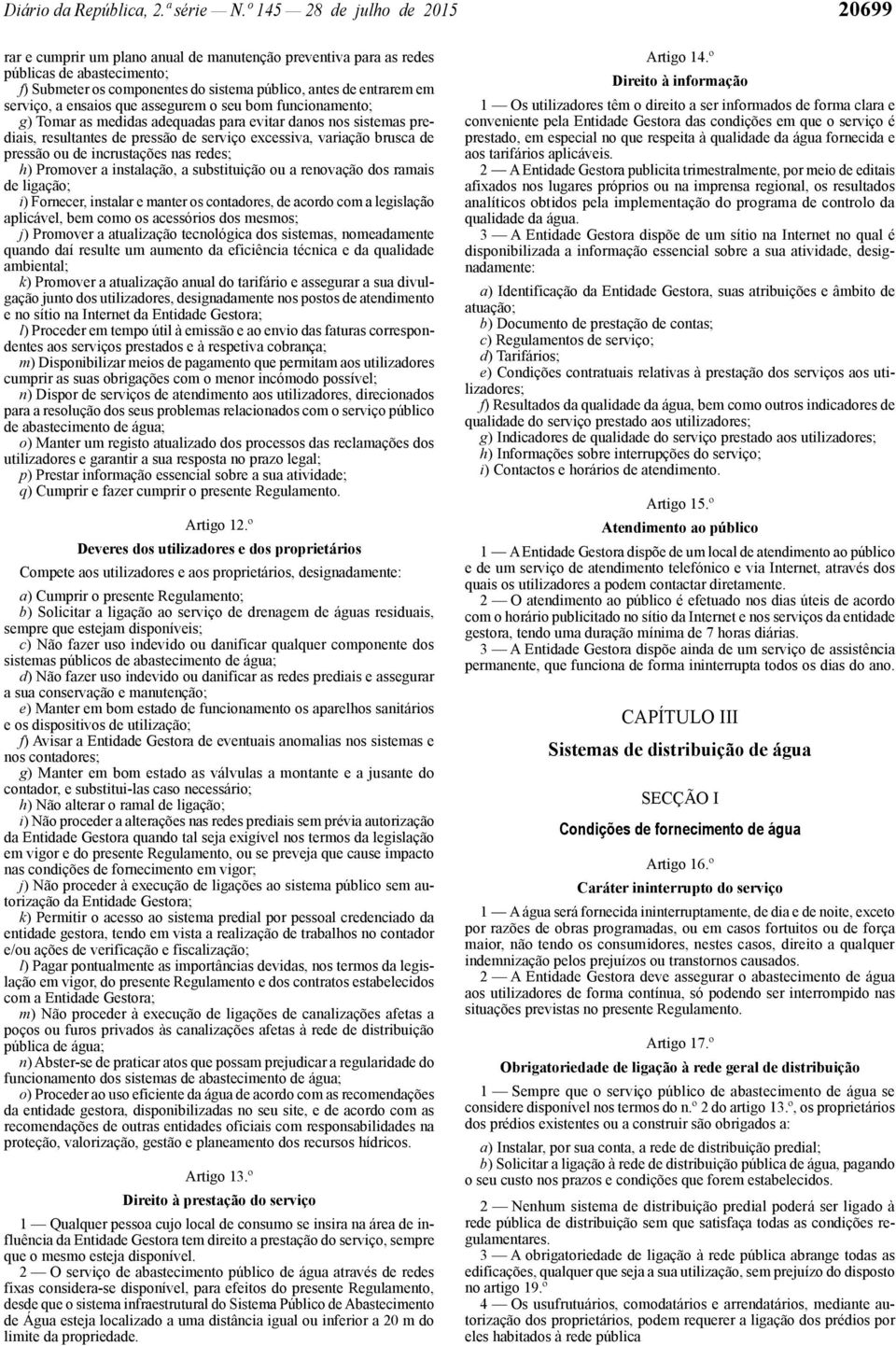 serviço, a ensaios que assegurem o seu bom funcionamento; g) Tomar as medidas adequadas para evitar danos nos sistemas prediais, resultantes de pressão de serviço excessiva, variação brusca de