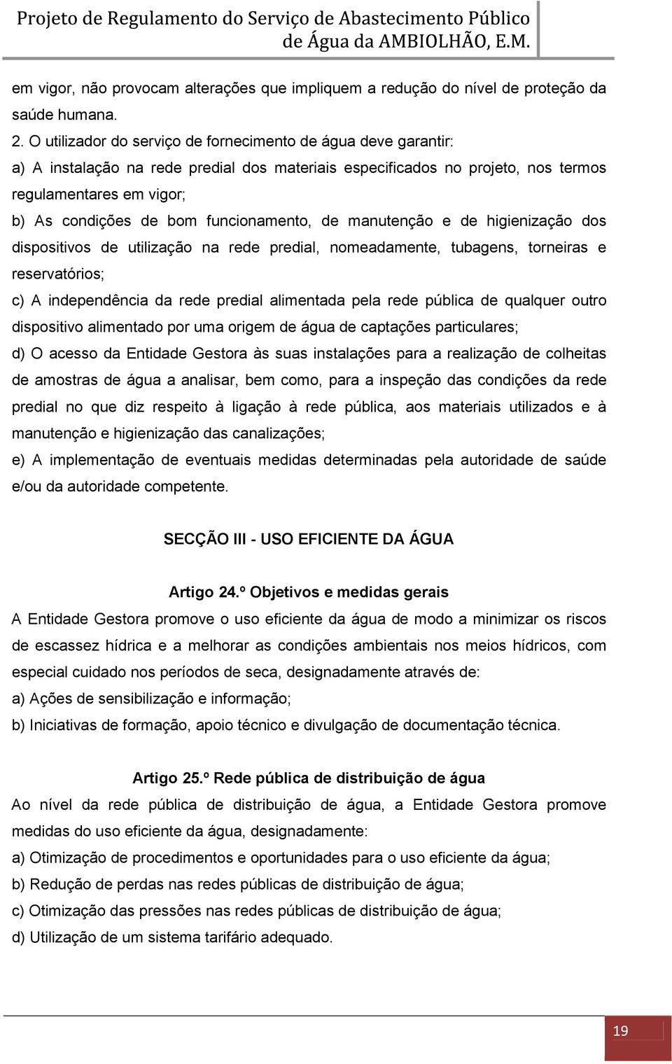 funcionamento, de manutenção e de higienização dos dispositivos de utilização na rede predial, nomeadamente, tubagens, torneiras e reservatórios; c) A independência da rede predial alimentada pela