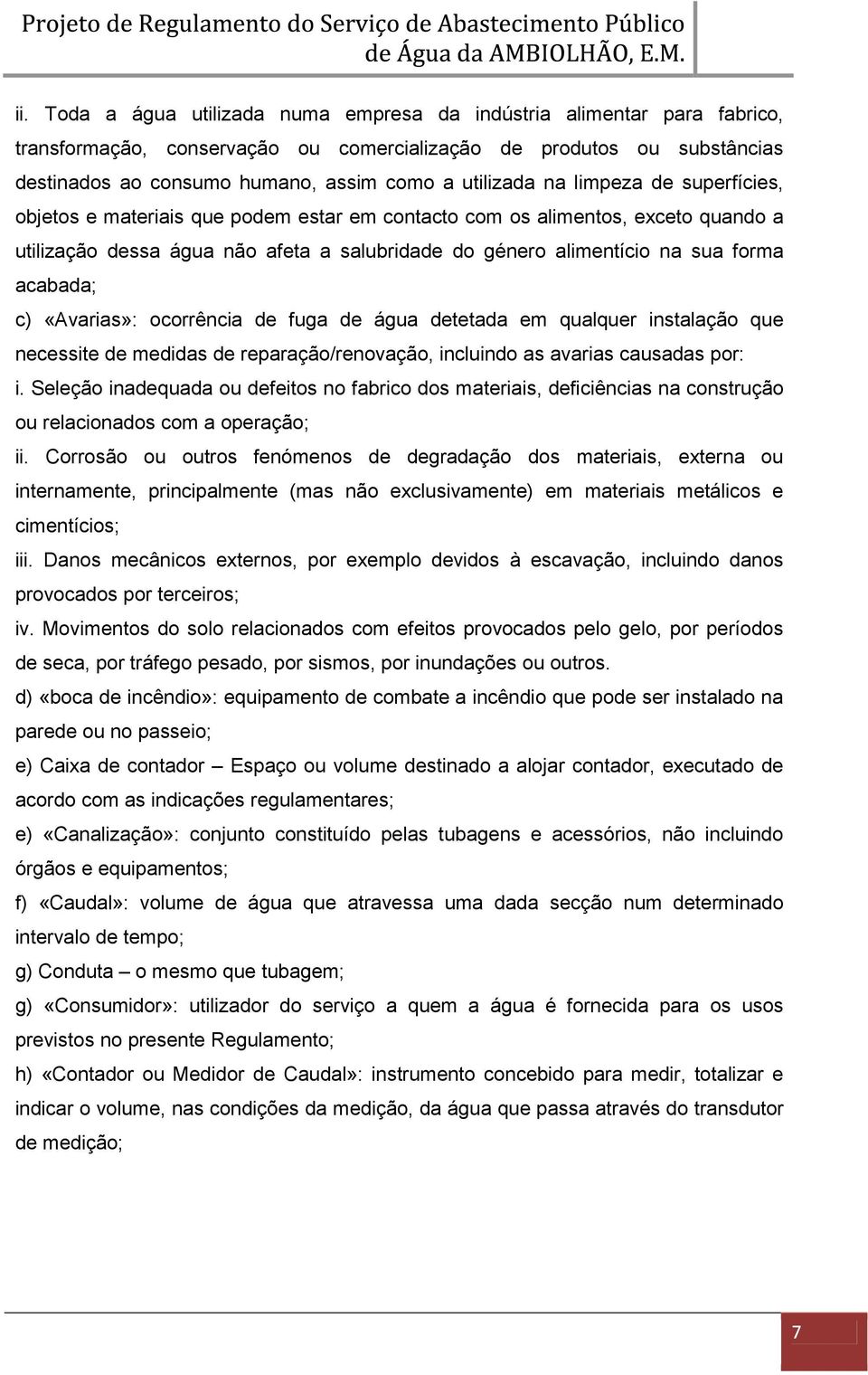 acabada; c) «Avarias»: ocorrência de fuga de água detetada em qualquer instalação que necessite de medidas de reparação/renovação, incluindo as avarias causadas por: i.