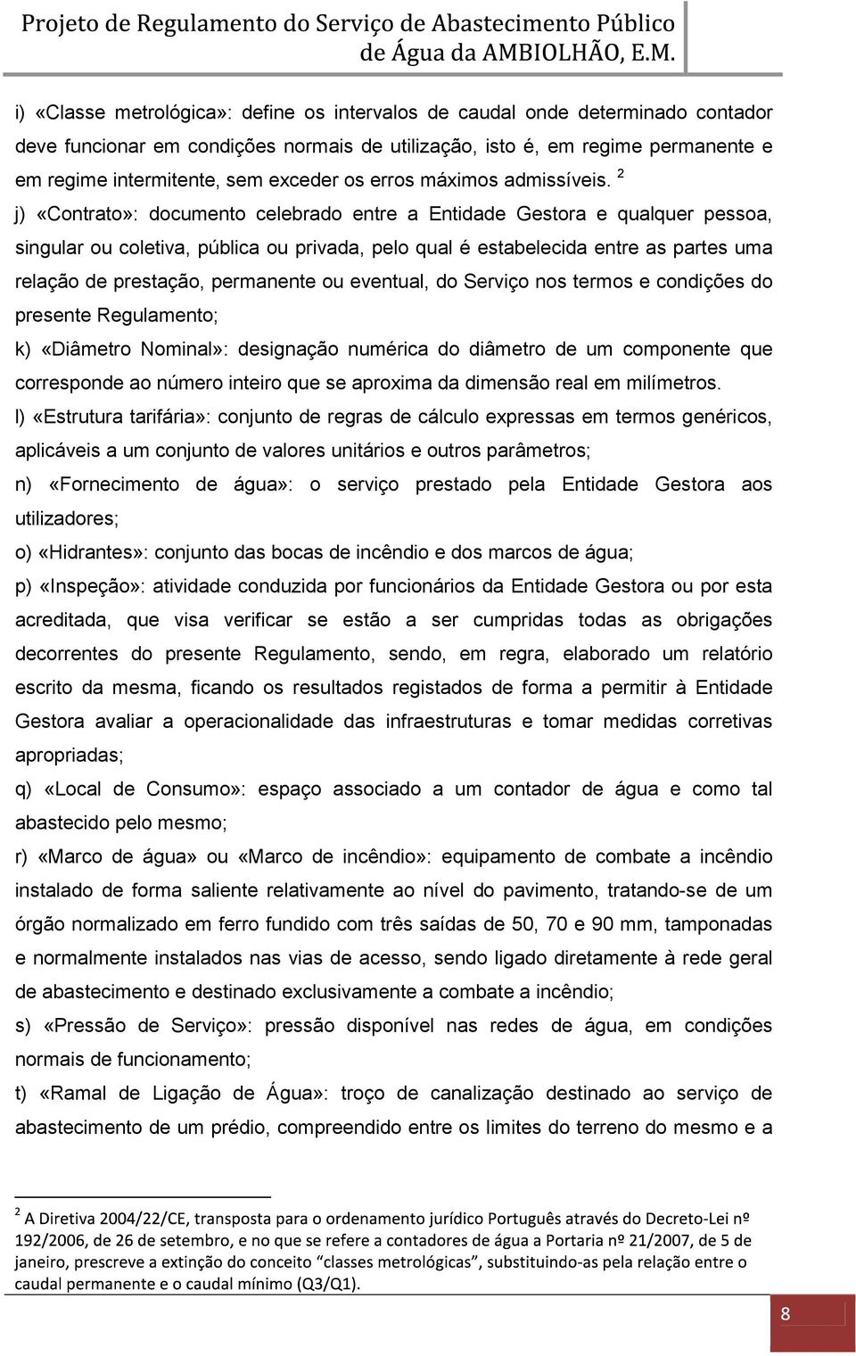 2 j) «Contrato»: documento celebrado entre a Entidade Gestora e qualquer pessoa, singular ou coletiva, pública ou privada, pelo qual é estabelecida entre as partes uma relação de prestação,