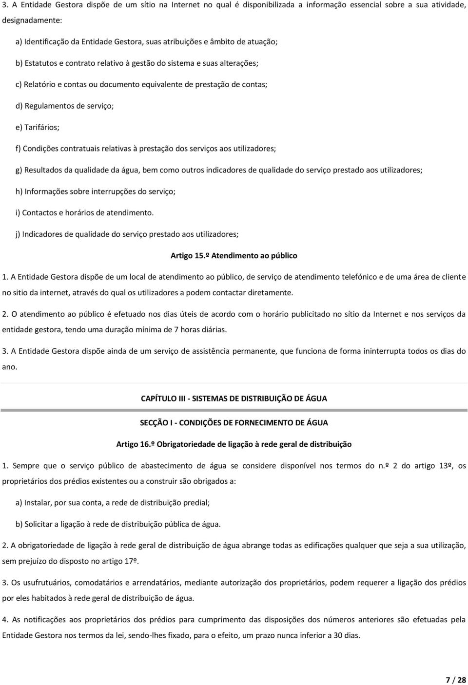 Tarifários; f) Condições contratuais relativas à prestação dos serviços aos utilizadores; g) Resultados da qualidade da água, bem como outros indicadores de qualidade do serviço prestado aos