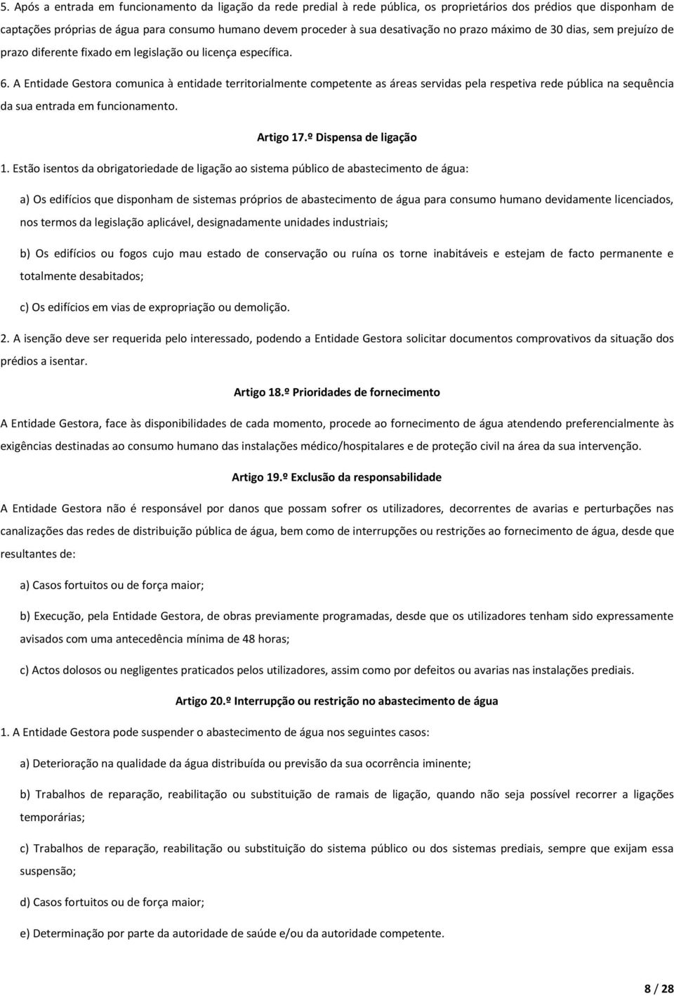 A Entidade Gestora comunica à entidade territorialmente competente as áreas servidas pela respetiva rede pública na sequência da sua entrada em funcionamento. Artigo 17.º Dispensa de ligação 1.