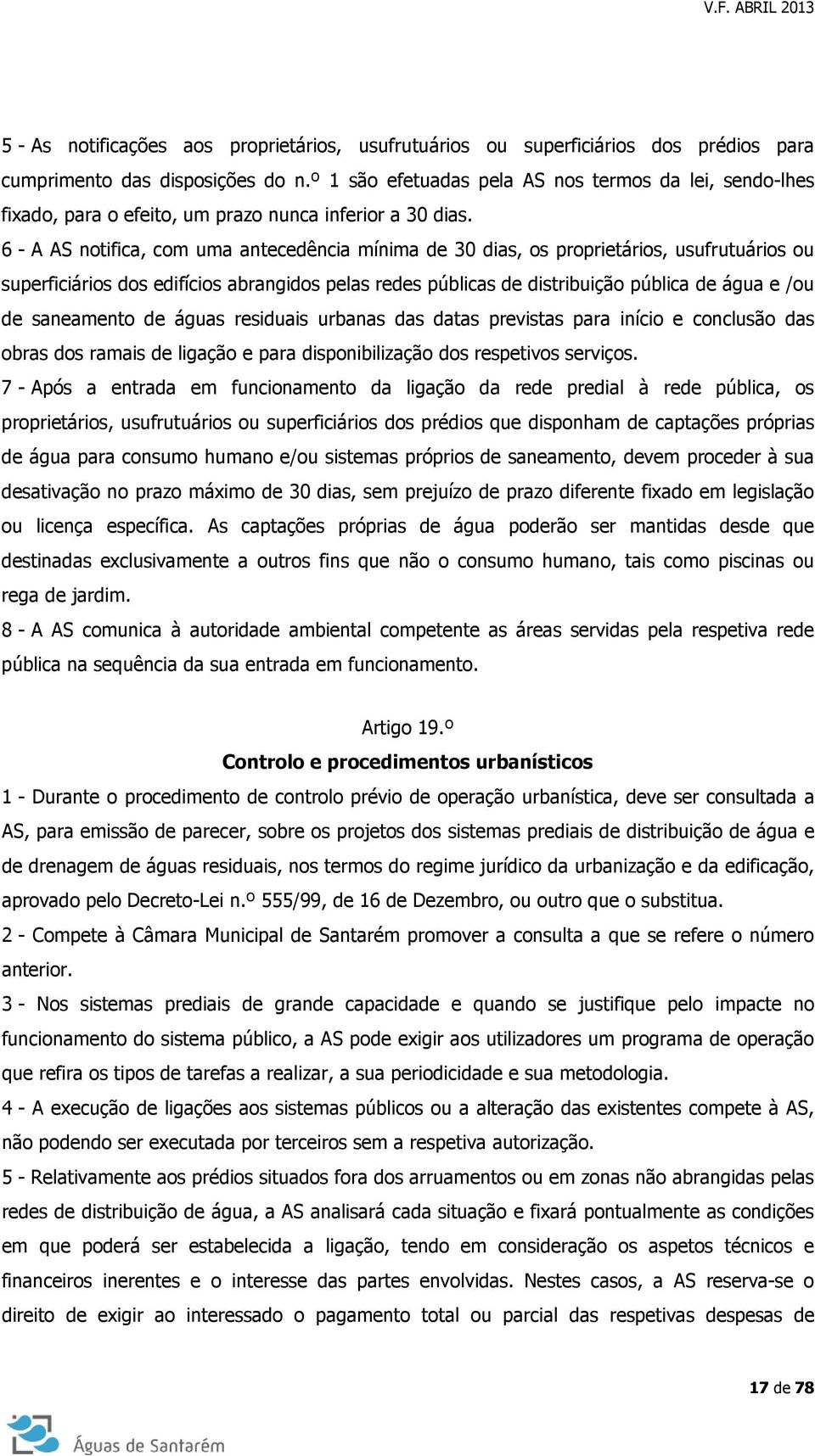 6 - A AS notifica, com uma antecedência mínima de 30 dias, os proprietários, usufrutuários ou superficiários dos edifícios abrangidos pelas redes públicas de distribuição pública de água e /ou de