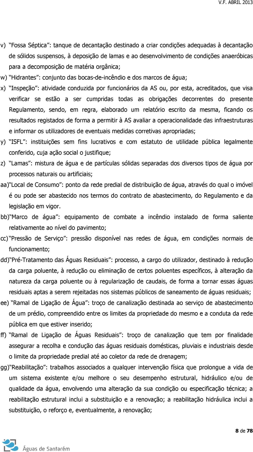 estão a ser cumpridas todas as obrigações decorrentes do presente Regulamento, sendo, em regra, elaborado um relatório escrito da mesma, ficando os resultados registados de forma a permitir à AS