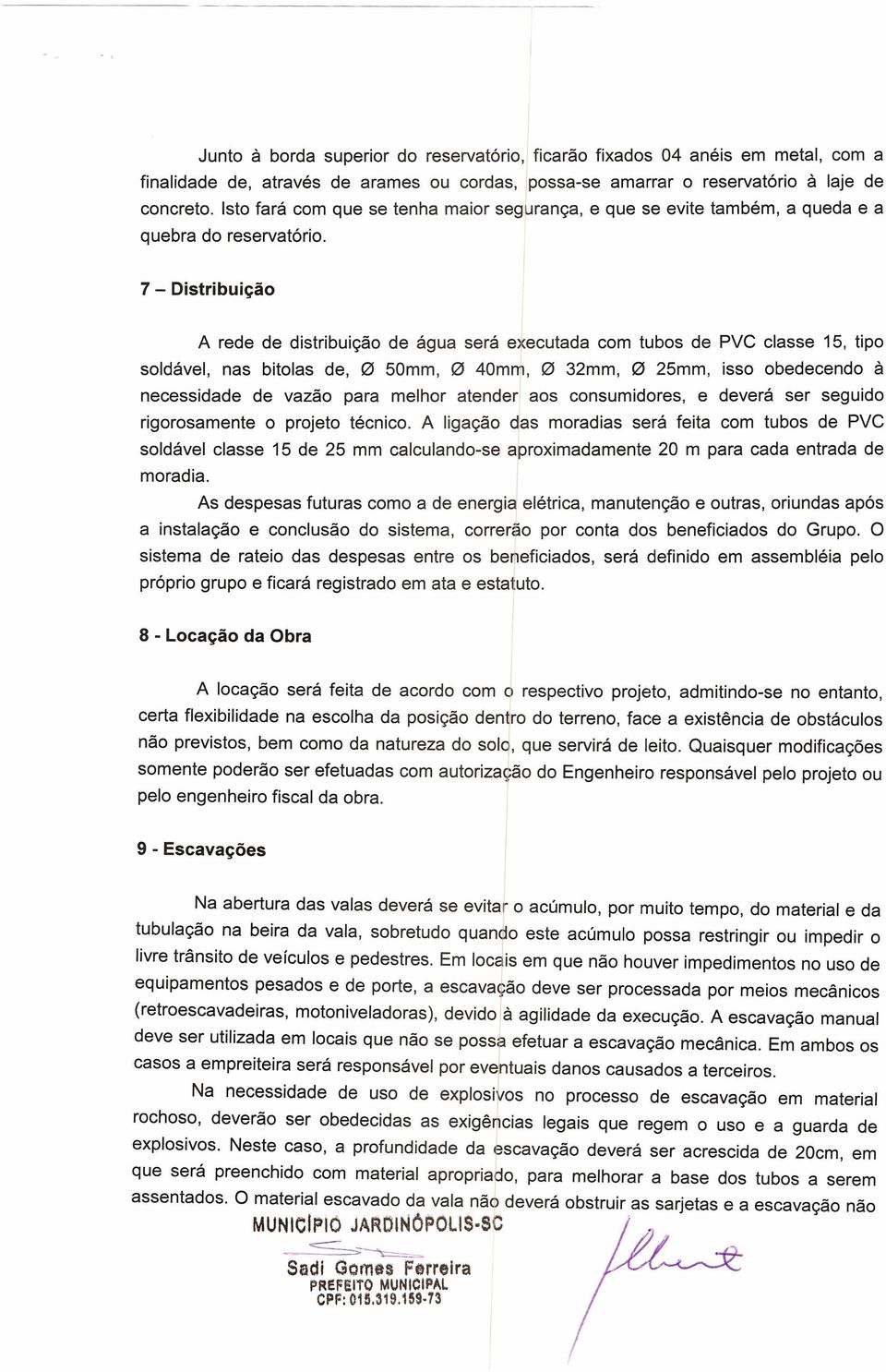 7 - Distribuição A rede de distribuição de água será executada com tubos de PVC classe 15, tipo soldável, nas bitolas de, 0 50mm, 0 40mm, 0 32mm, 0 25mm, isso obedecendo à necessidade de vazão para