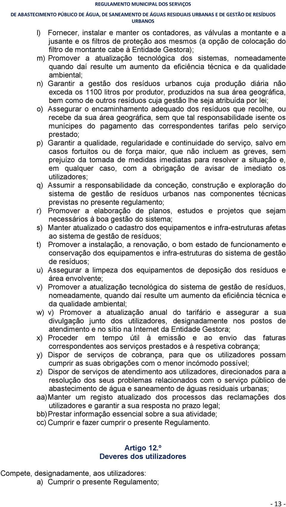 exceda os 1100 litros por produtor, produzidos na sua área geográfica, bem como de outros resíduos cuja gestão lhe seja atribuída por lei; o) Assegurar o encaminhamento adequado dos resíduos que