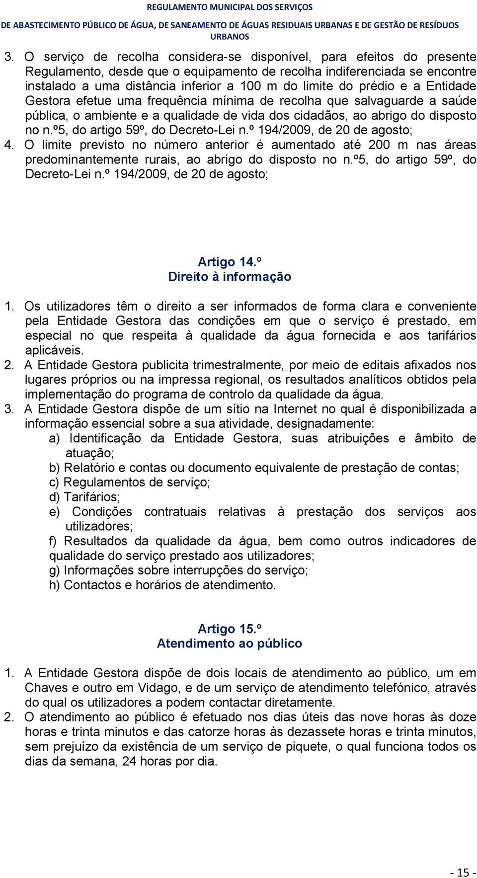 º5, do artigo 59º, do Decreto-Lei n.º 194/2009, de 20 de agosto; 4. O limite previsto no número anterior é aumentado até 200 m nas áreas predominantemente rurais, ao abrigo do disposto no n.