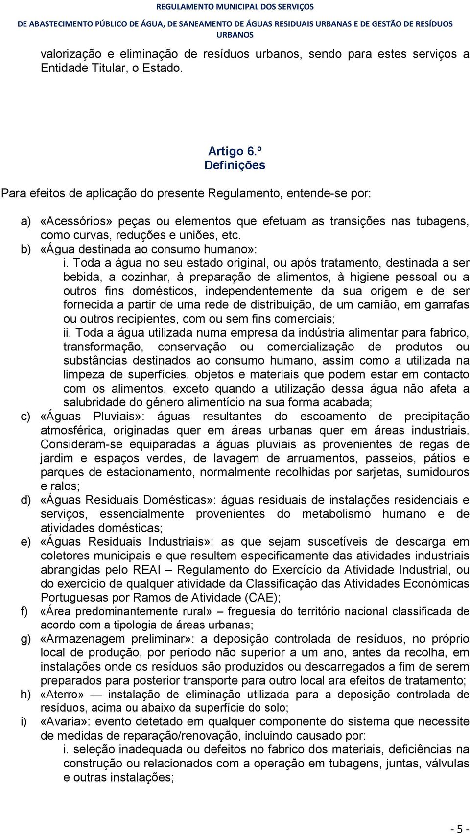 b) «Água destinada ao consumo humano»: i.