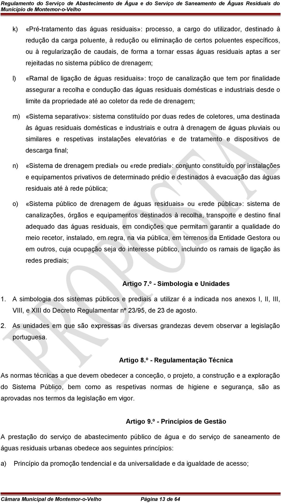 a recolha e condução das águas residuais domésticas e industriais desde o limite da propriedade até ao coletor da rede de drenagem; m) «Sistema separativo»: sistema constituído por duas redes de