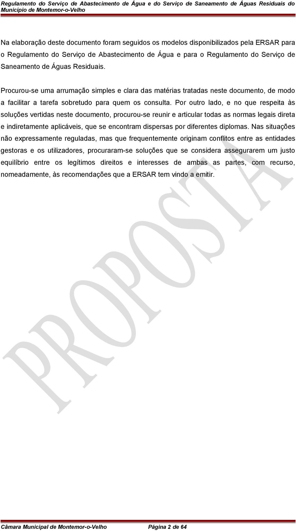 Por outro lado, e no que respeita às soluções vertidas neste documento, procurou-se reunir e articular todas as normas legais direta e indiretamente aplicáveis, que se encontram dispersas por