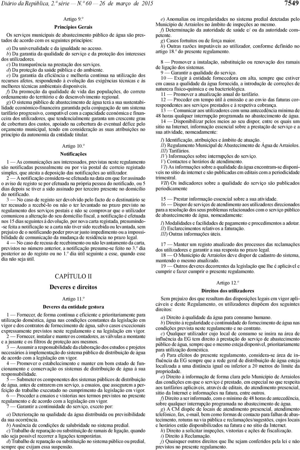 b) Da garantia da qualidade do serviço e da proteção dos interesses dos utilizadores. c) Da transparência na prestação dos serviços. d) Da proteção da saúde pública e do ambiente.