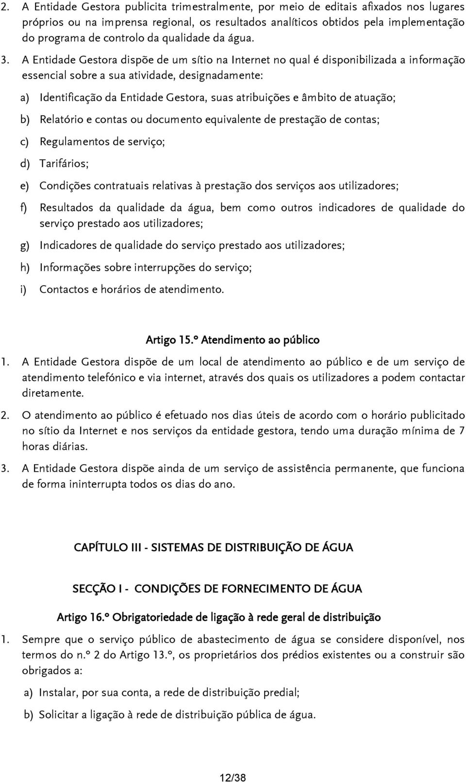 A Entidade Gestora dispõe de um sítio na Internet no qual é disponibilizada a informação essencial sobre a sua atividade, designadamente: a) Identificação da Entidade Gestora, suas atribuições e