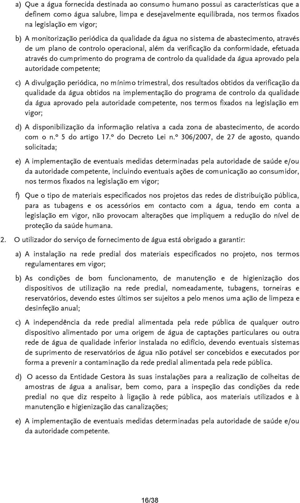 de controlo da qualidade da água aprovado pela autoridade competente; c) A divulgação periódica, no mínimo trimestral, dos resultados obtidos da verificação da qualidade da água obtidos na