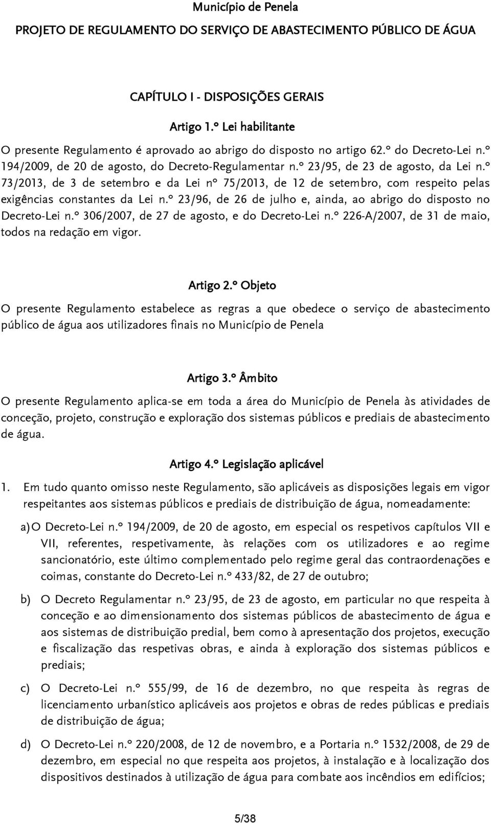 º 73/2013, de 3 de setembro e da Lei nº 75/2013, de 12 de setembro, com respeito pelas exigências constantes da Lei n.º 23/96, de 26 de julho e, ainda, ao abrigo do disposto no Decreto-Lei n.