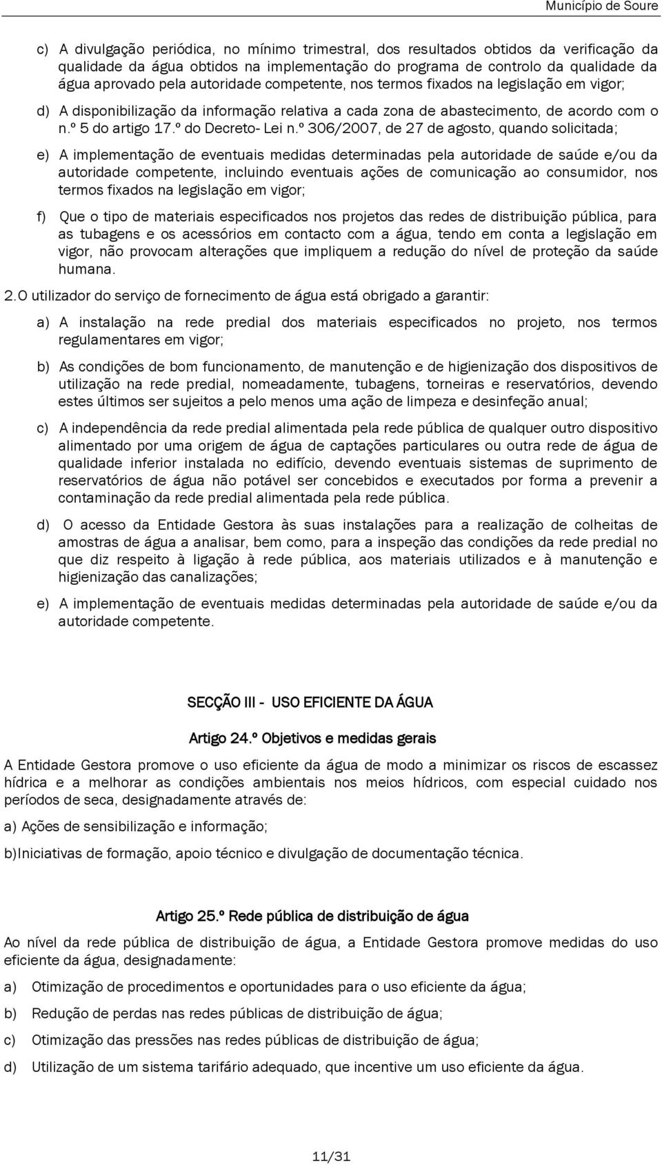 º 306/2007, de 27 de agosto, quando solicitada; e) A implementação de eventuais medidas determinadas pela autoridade de saúde e/ou da autoridade competente, incluindo eventuais ações de comunicação