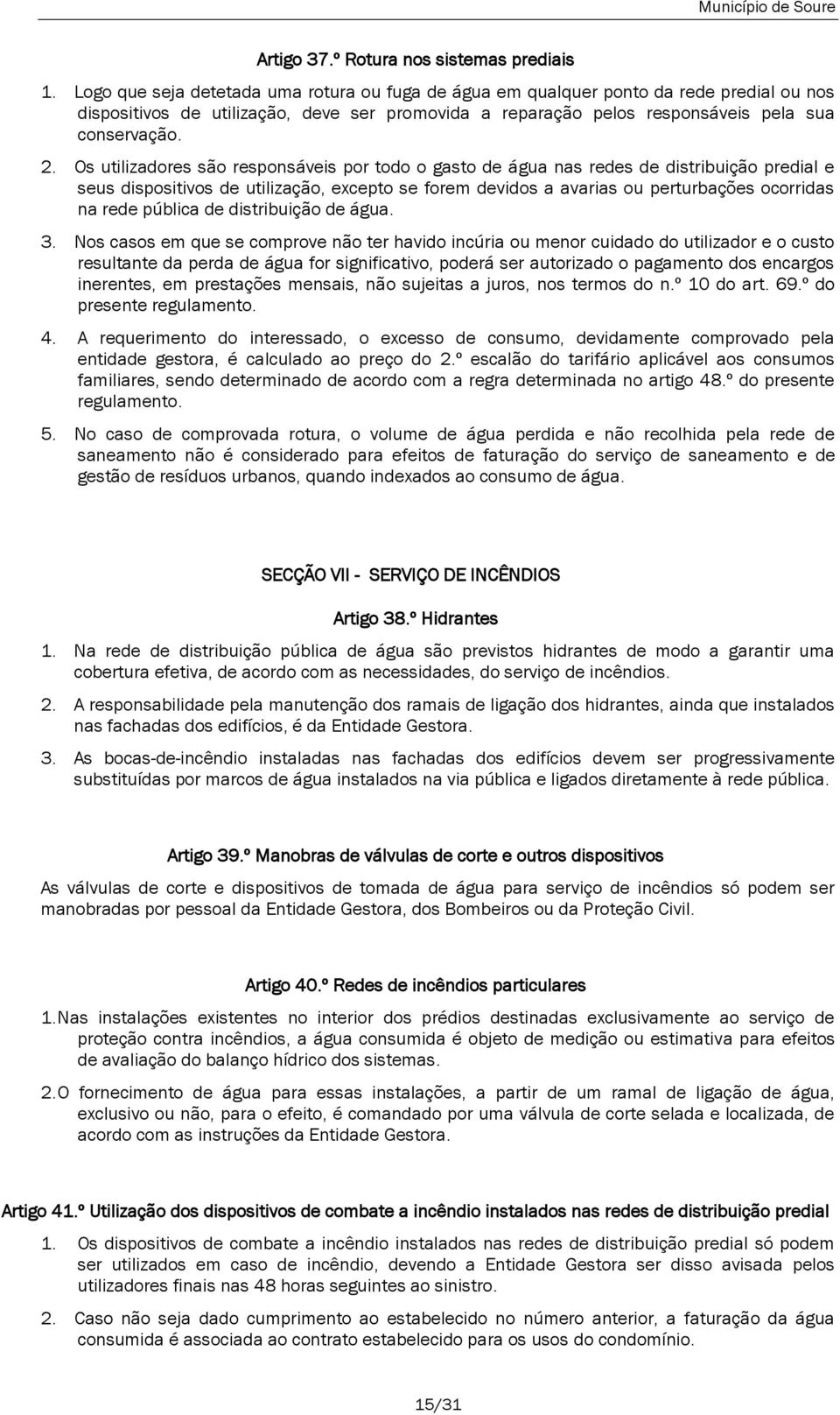 Os utilizadores são responsáveis por todo o gasto de água nas redes de distribuição predial e seus dispositivos de utilização, excepto se forem devidos a avarias ou perturbações ocorridas na rede