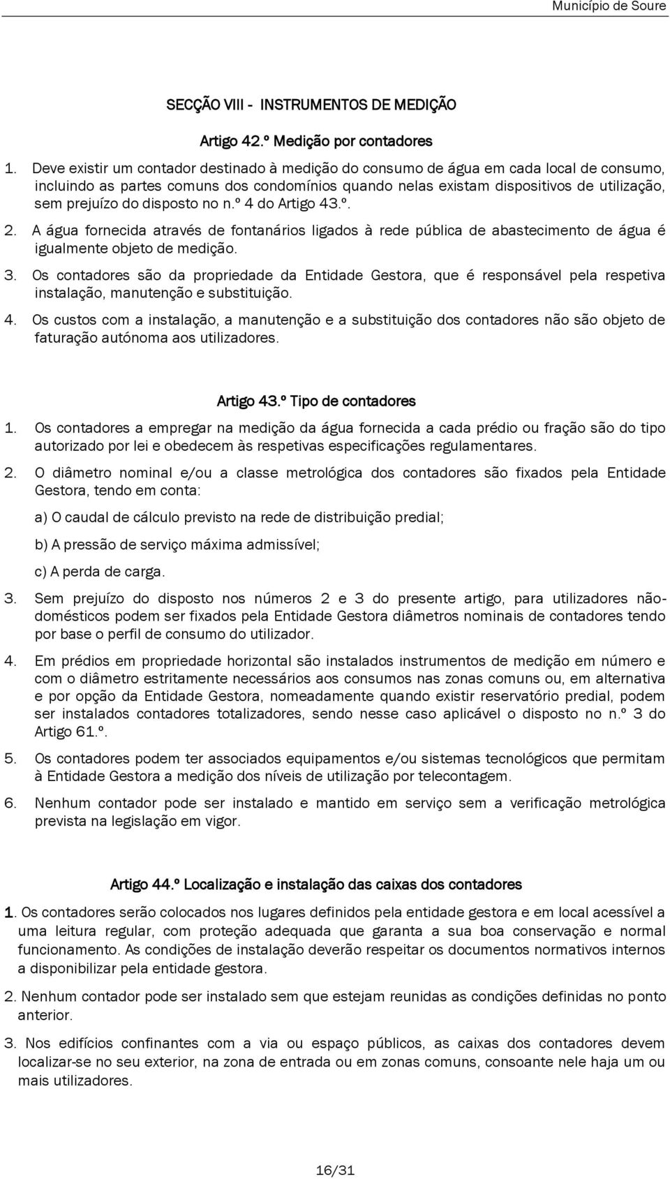 disposto no n.º 4 do Artigo 43.º. 2. A água fornecida através de fontanários ligados à rede pública de abastecimento de água é igualmente objeto de medição. 3.