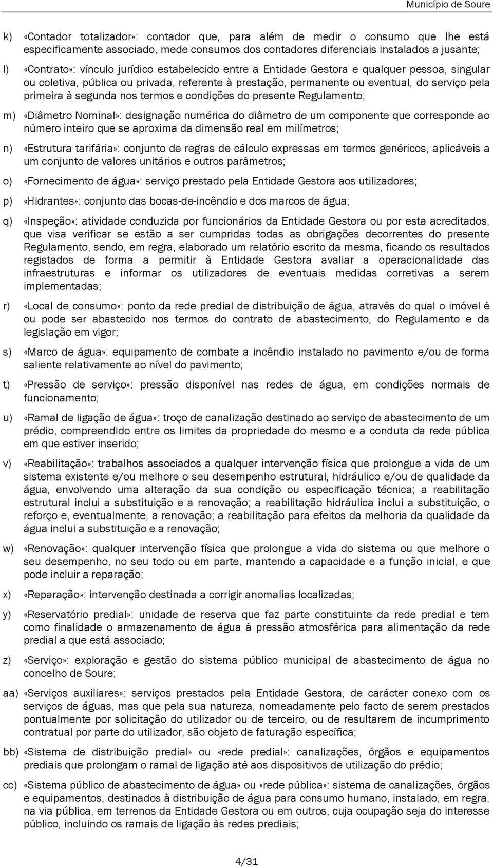 termos e condições do presente Regulamento; m) «Diâmetro Nominal»: designação numérica do diâmetro de um componente que corresponde ao número inteiro que se aproxima da dimensão real em milímetros;