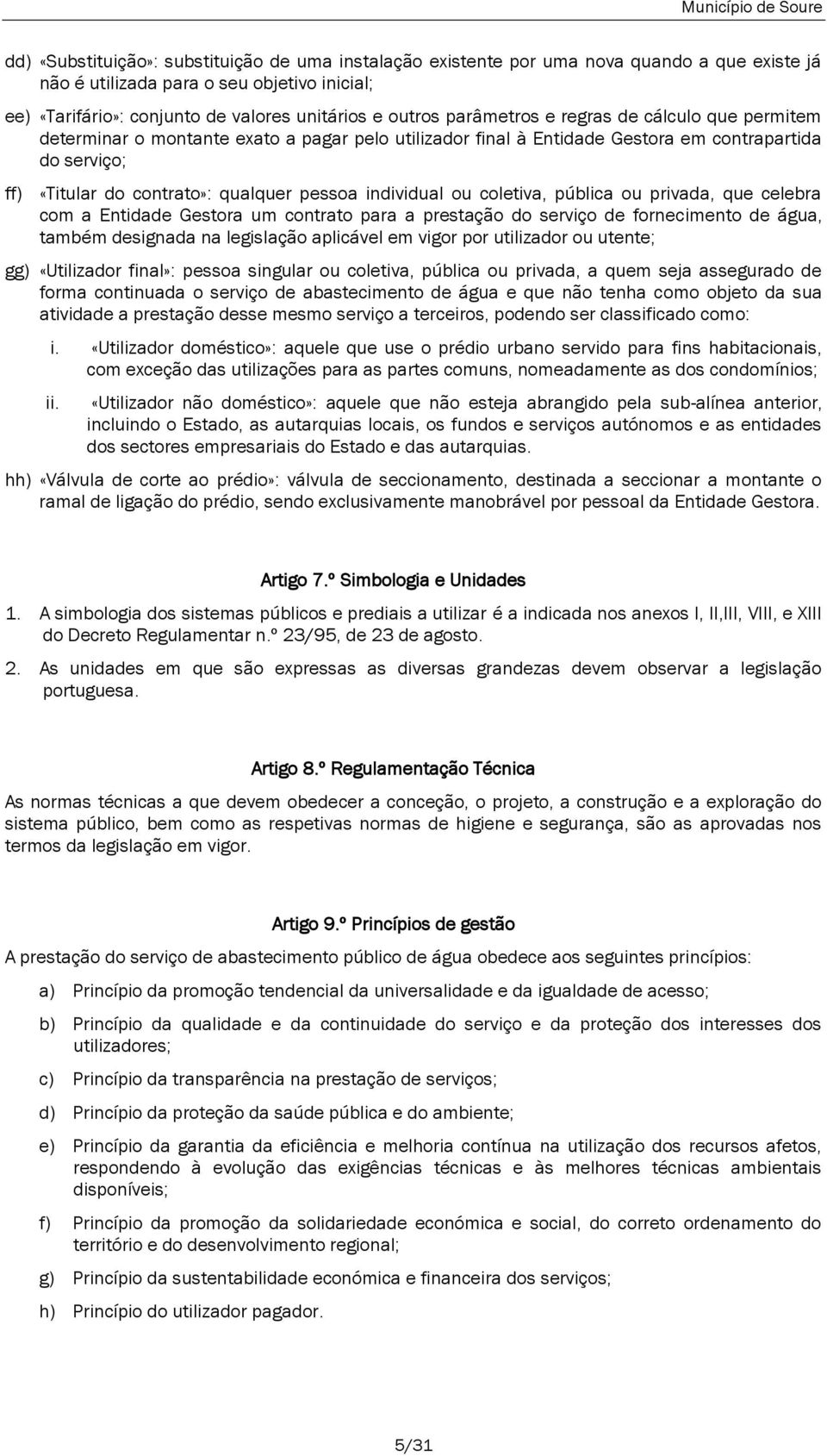 individual ou coletiva, pública ou privada, que celebra com a Entidade Gestora um contrato para a prestação do serviço de fornecimento de água, também designada na legislação aplicável em vigor por