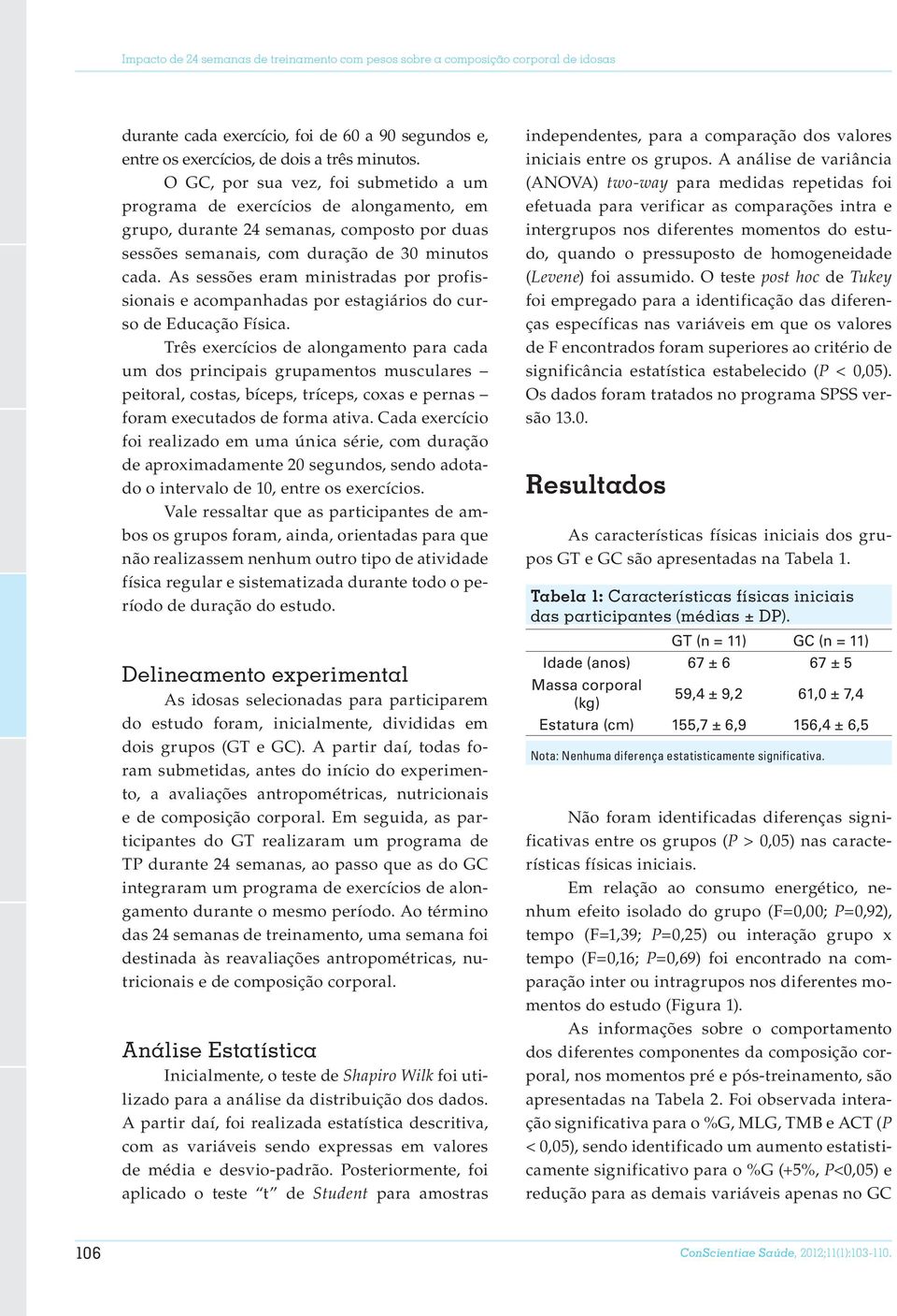 As sessões eram ministradas por profissionais e acompanhadas por estagiários do curso de Educação Física.