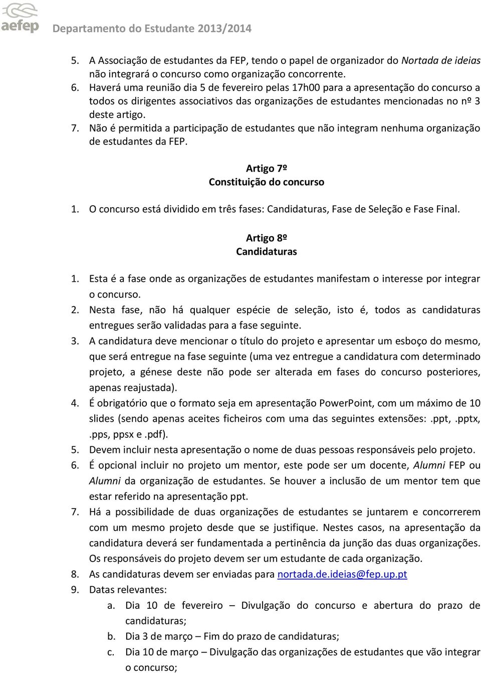 Não é permitida a participação de estudantes que não integram nenhuma organização de estudantes da FEP. Artigo 7º Constituição do concurso 1.