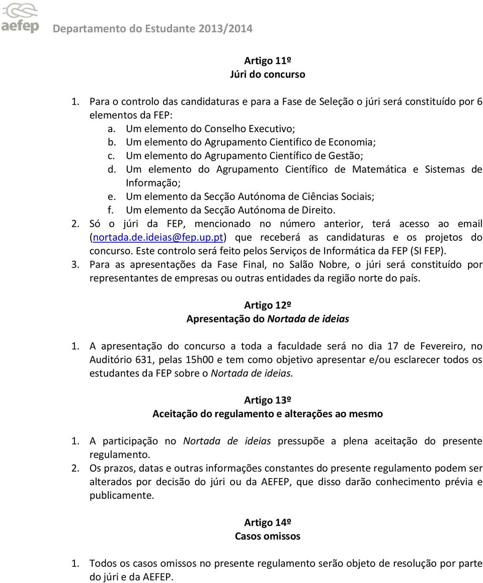 Um elemento da Secção Autónoma de Ciências Sociais; f. Um elemento da Secção Autónoma de Direito. 2. Só o júri da FEP, mencionado no número anterior, terá acesso ao email (nortada.de.ideias@fep.up.