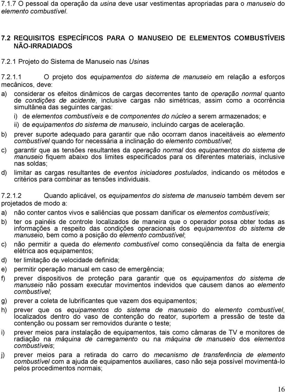 acidente, inclusive cargas não simétricas, assim como a ocorrência simultânea das seguintes cargas: i) de elementos combustíveis e de componentes do núcleo a serem armazenados; e ii) de equipamentos