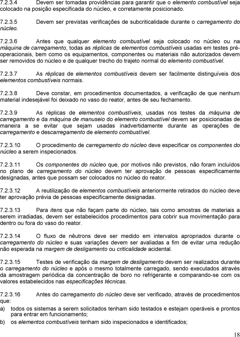 6 Antes que qualquer elemento combustível seja colocado no núcleo ou na máquina de carregamento, todas as réplicas de elementos combustíveis usadas em testes préoperacionais, bem como os