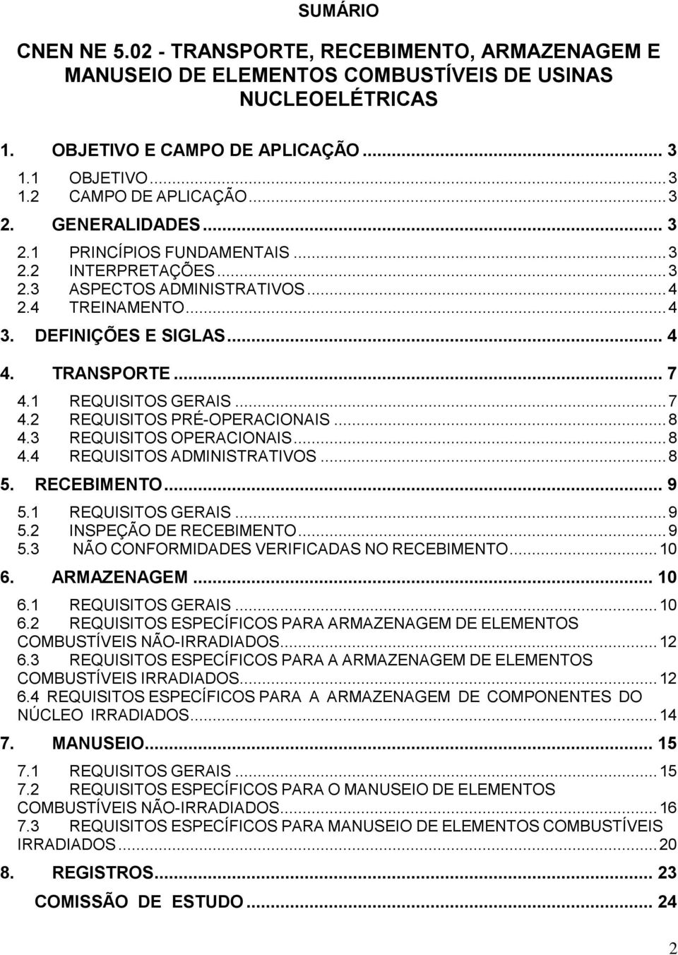 1 REQUISITOS GERAIS... 7 4.2 REQUISITOS PRÉ-OPERACIONAIS... 8 4.3 REQUISITOS OPERACIONAIS... 8 4.4 REQUISITOS ADMINISTRATIVOS... 8 5. RECEBIMENTO... 9 5.1 REQUISITOS GERAIS... 9 5.2 INSPEÇÃO DE RECEBIMENTO.