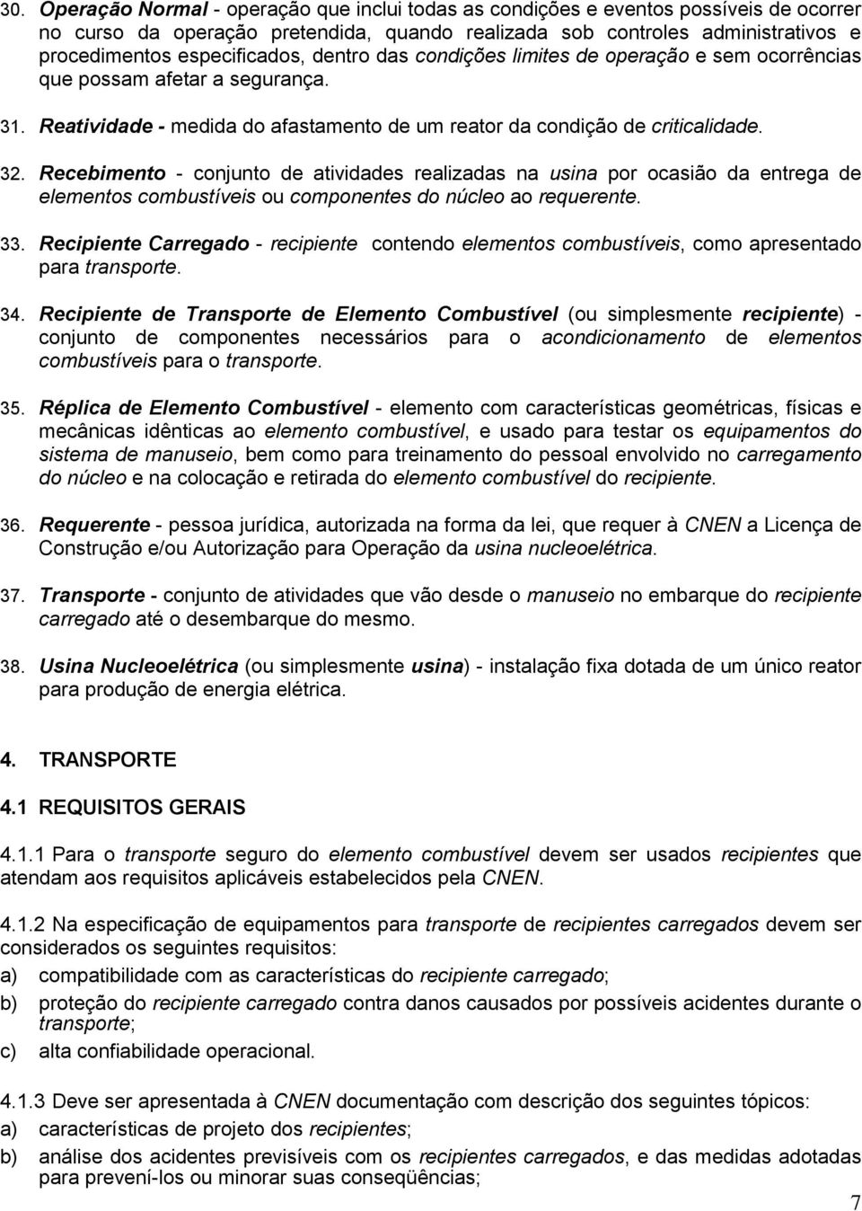 Recebimento - conjunto de atividades realizadas na usina por ocasião da entrega de elementos combustíveis ou componentes do núcleo ao requerente. 33.