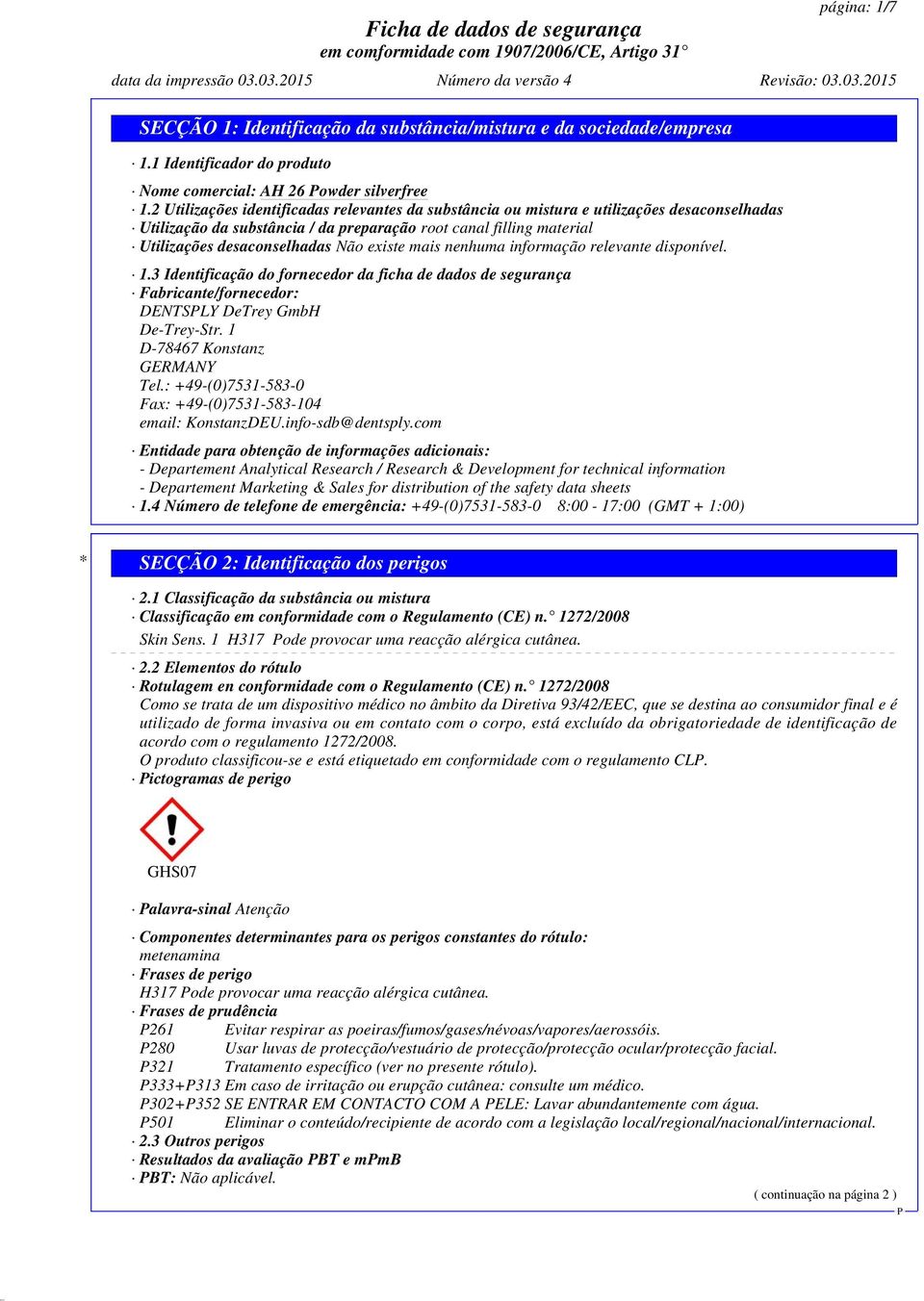 existe mais nenhuma informação relevante disponível. 1.3 Identificação do fornecedor da ficha de dados de segurança Fabricante/fornecedor: DENTSLY DeTrey GmbH De-Trey-Str.