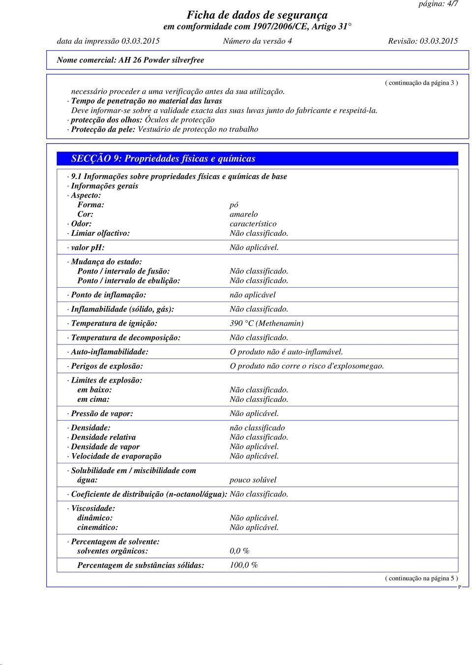 protecção dos olhos: Óculos de protecção rotecção da pele: Vestuário de protecção no trabalho ( continuação da página 3 ) SECÇÃO 9: ropriedades físicas e químicas 9.