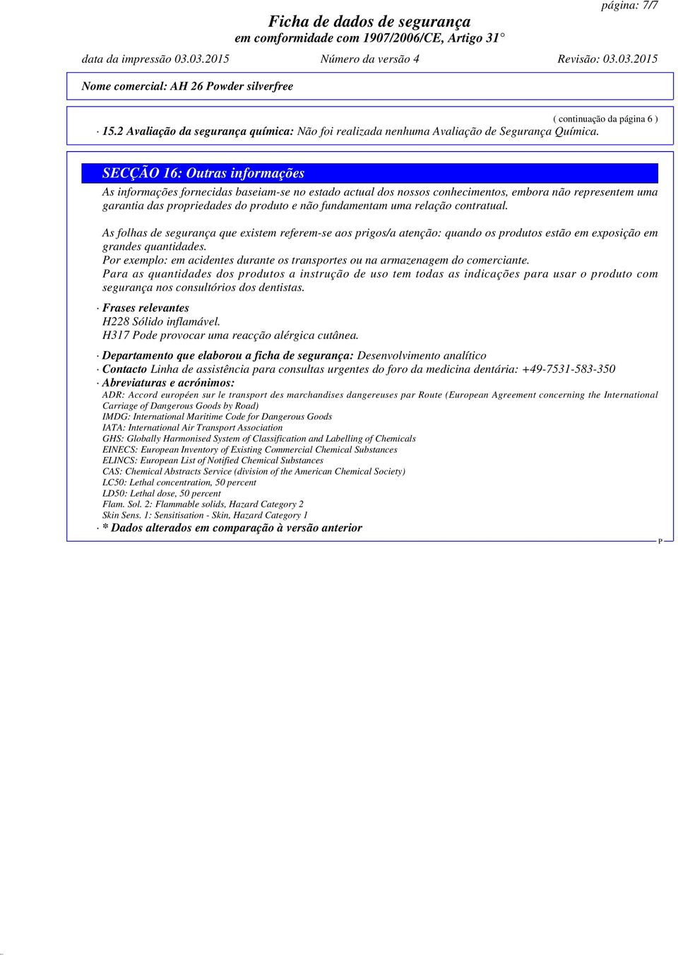 produto e não fundamentam uma relação contratual. As folhas de segurança que existem referem-se aos prigos/a atenção: quando os produtos estão em exposição em grandes quantidades.