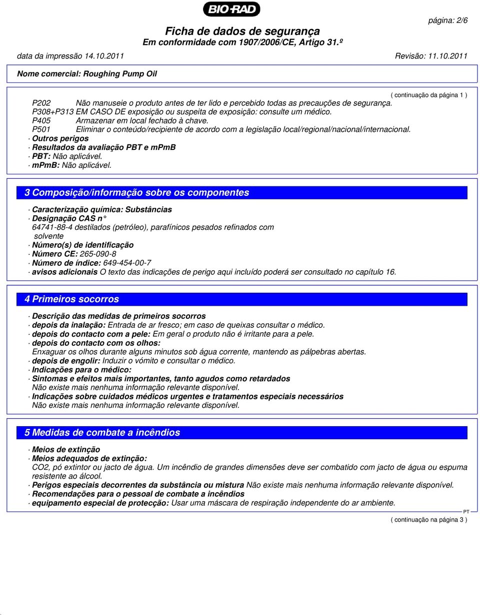 Outros perigos Resultados da avaliação PBT e mpmb PBT: Não aplicável. mpmb: Não aplicável.